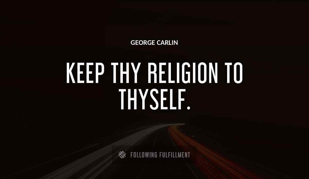 keep thy religion to thyself George Carlin quote