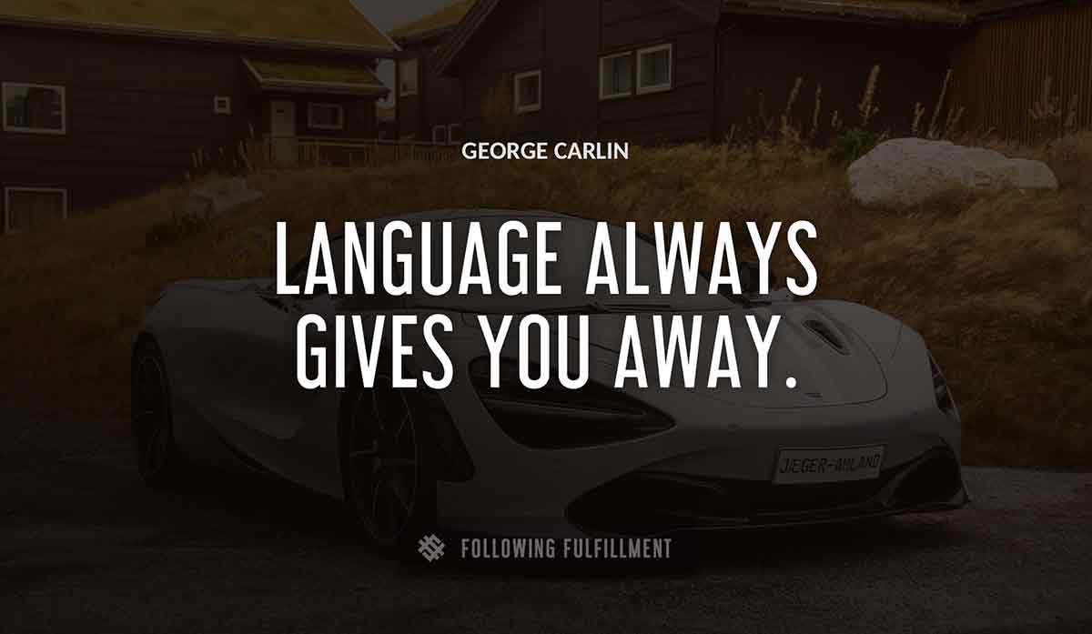 language always gives you away George Carlin quote