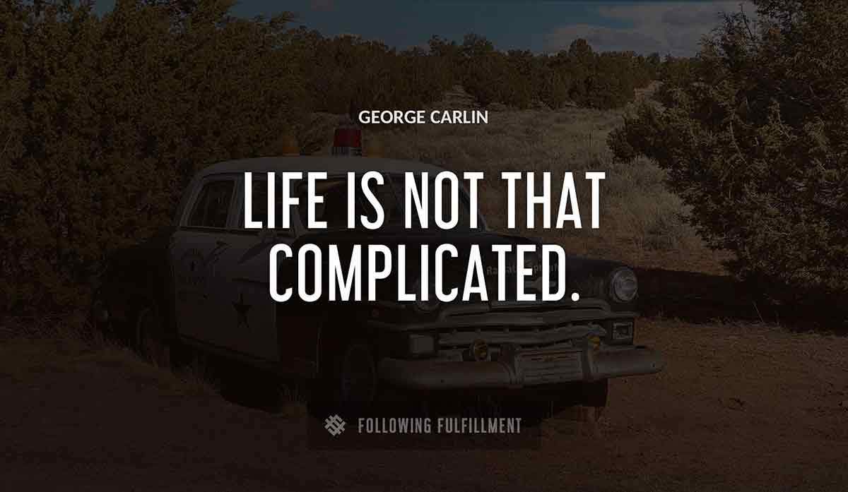 life is not that complicated George Carlin quote