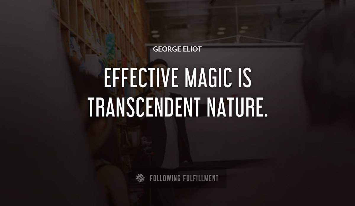 effective magic is transcendent nature George Eliot quote