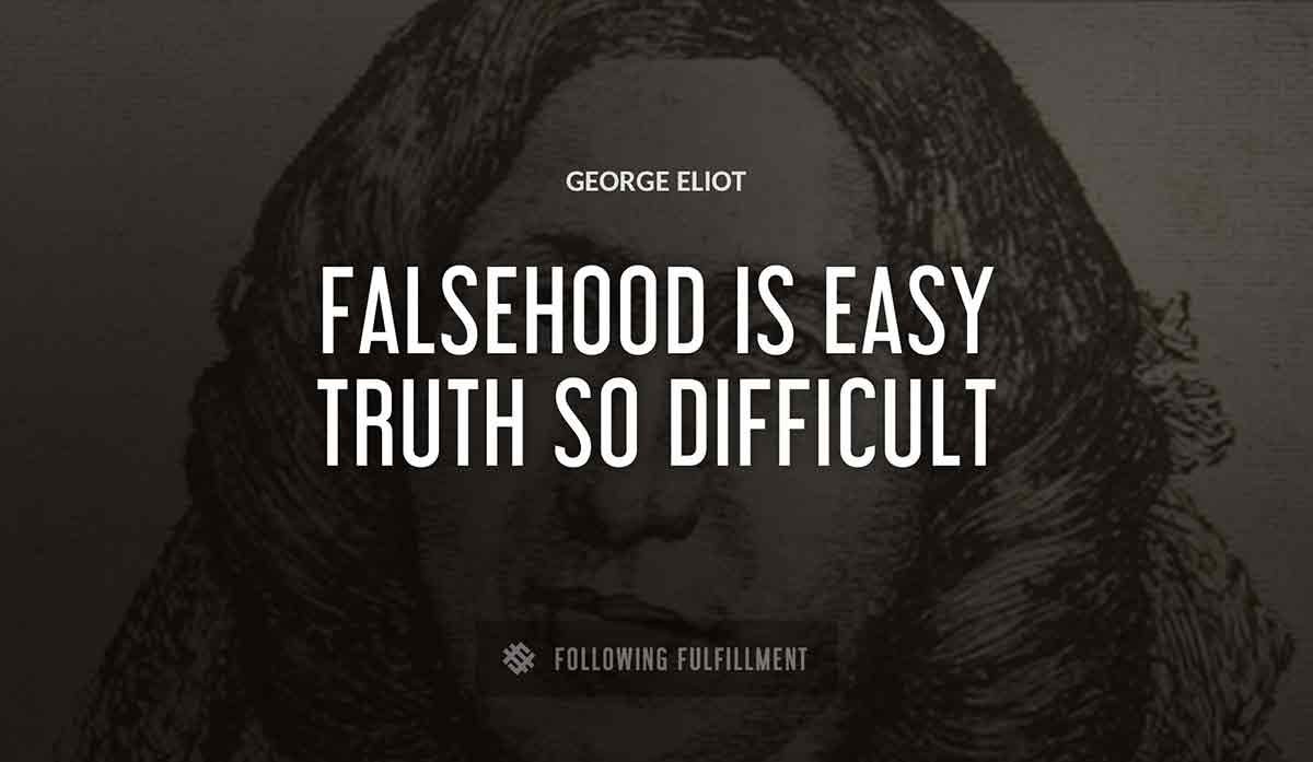 falsehood is easy truth so difficult George Eliot quote
