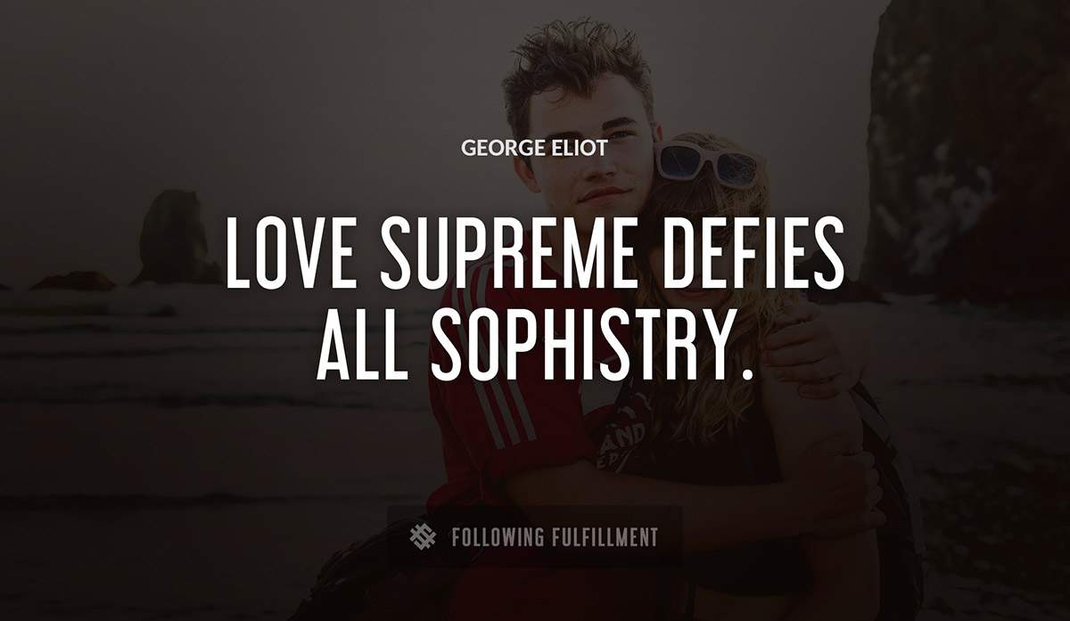 love supreme defies all sophistry George Eliot quote