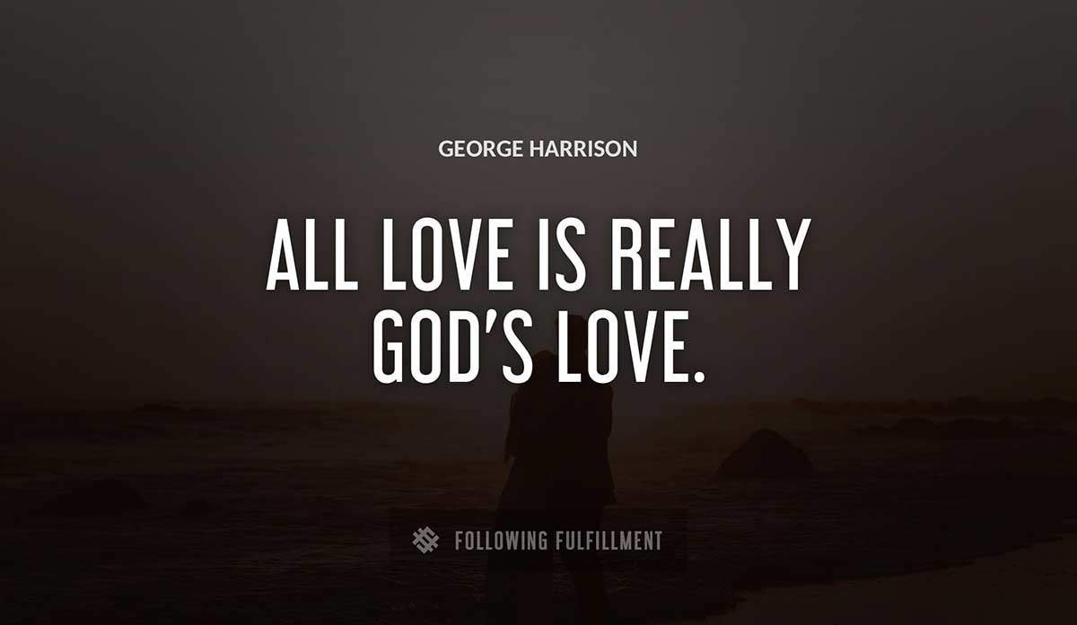 all love is really god s love George Harrison quote