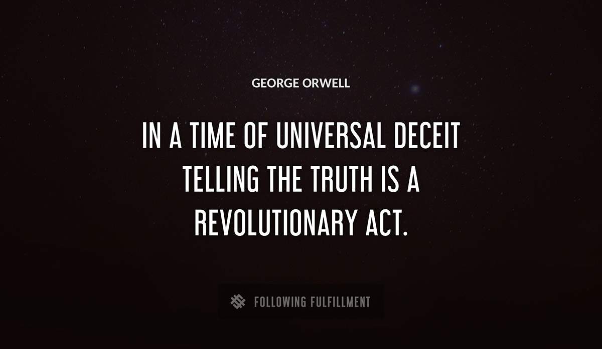 in a time of universal deceit telling the truth is a revolutionary act George Orwell quote