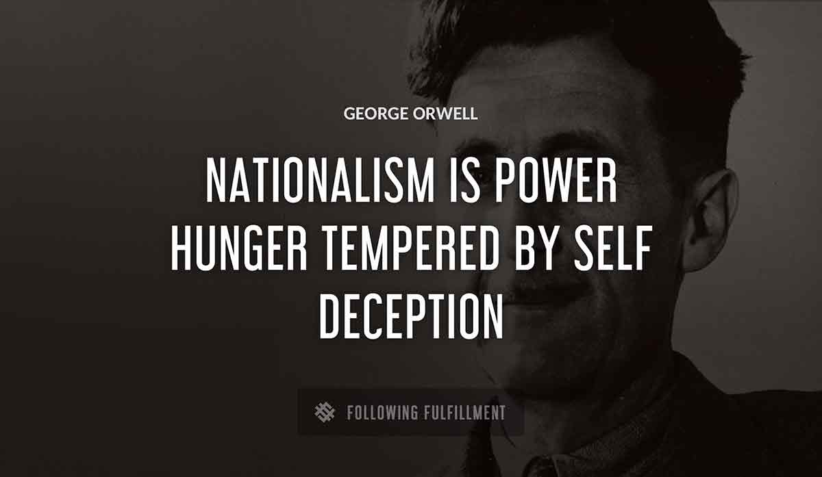 nationalism is power hunger tempered by self deception George Orwell quote