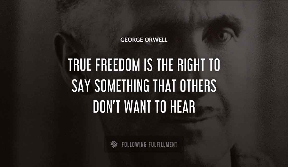 true freedom is the right to say something that others don t want to hear George Orwell quote