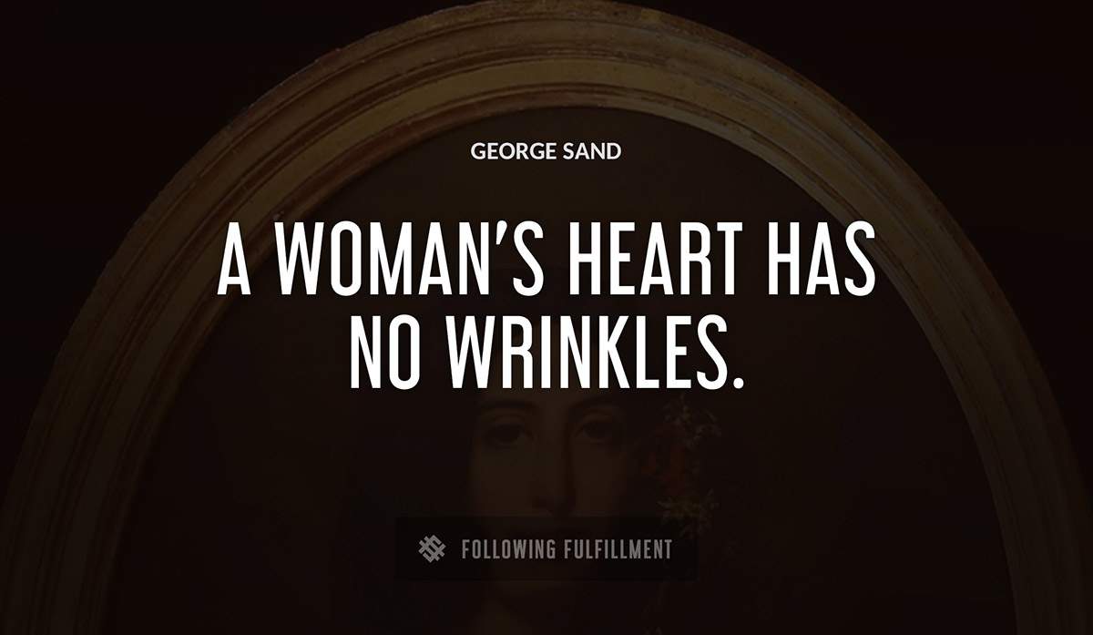 a woman s heart has no wrinkles George Sand quote