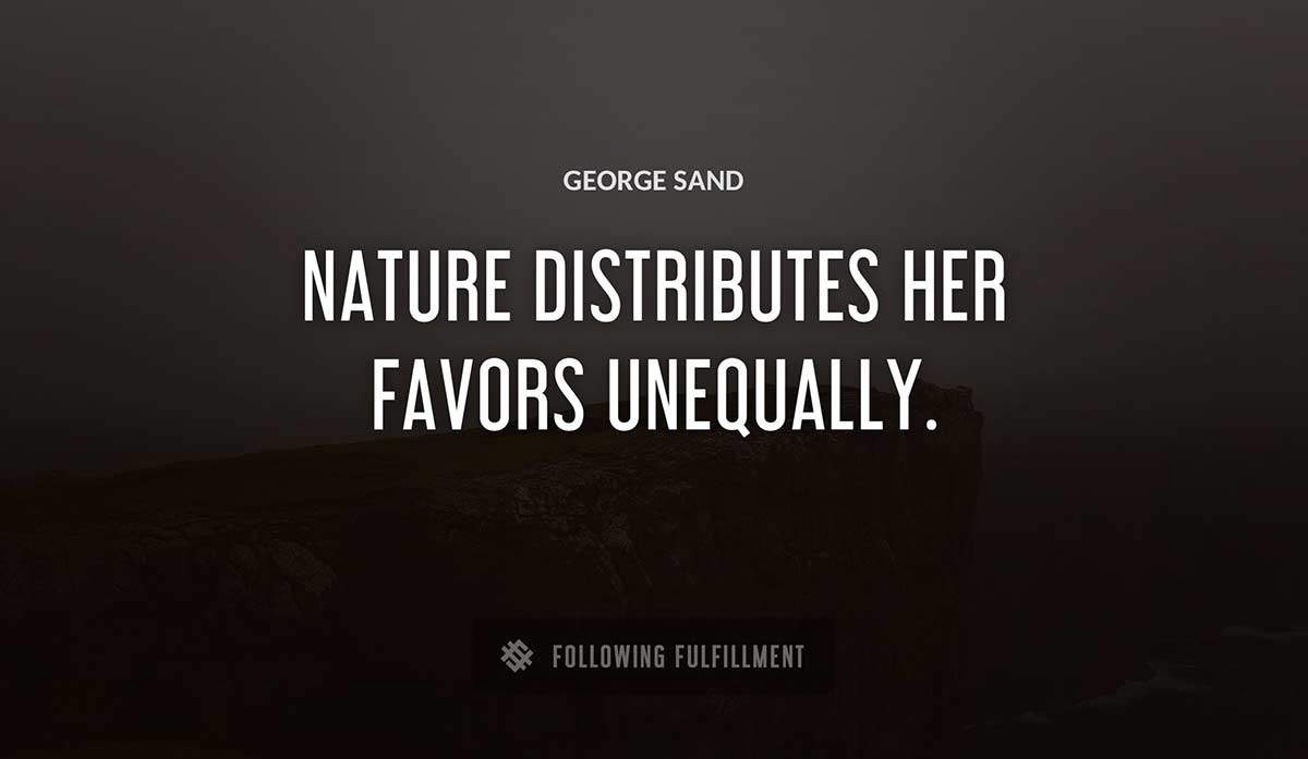 nature distributes her favors unequally George Sand quote