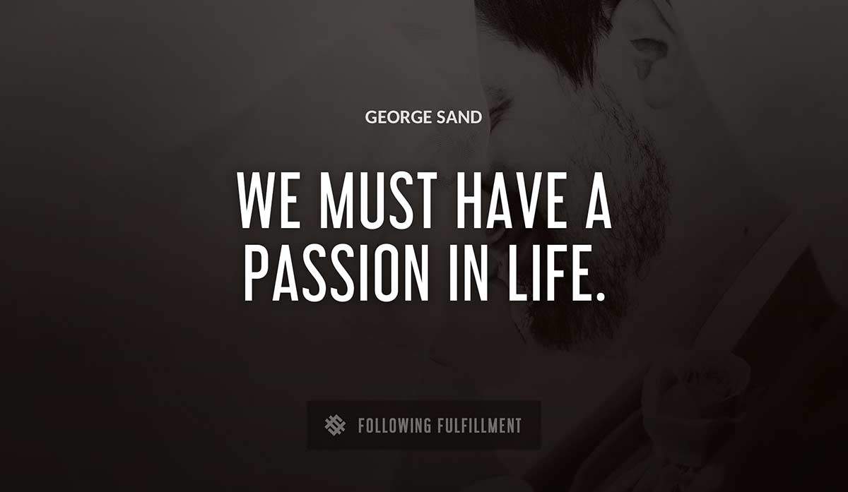 we must have a passion in life George Sand quote