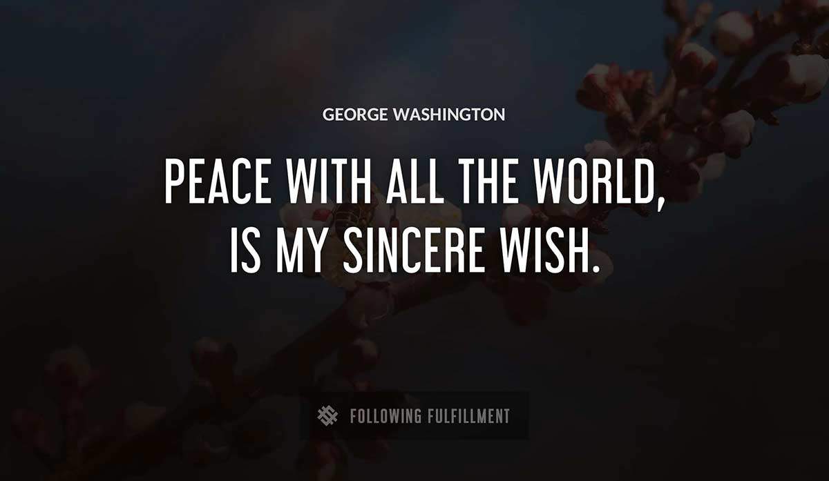 peace with all the world is my sincere wish George Washington quote
