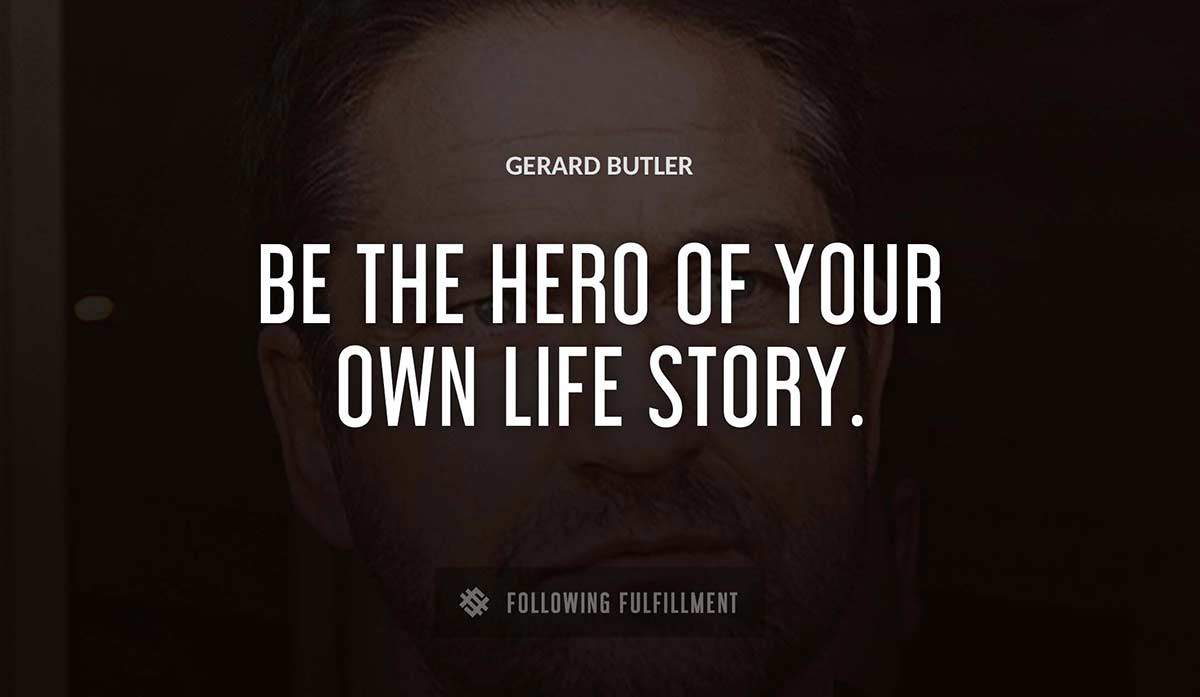 be the hero of your own life story Gerard Butler quote