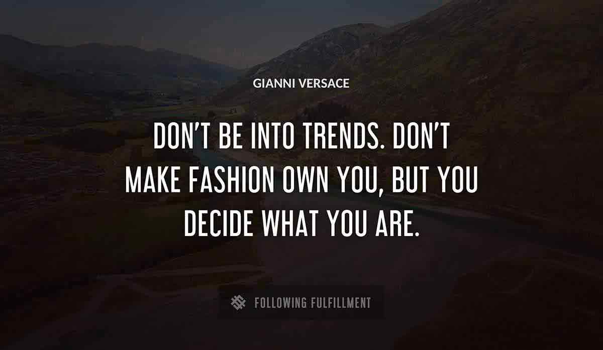 don t be into trends don t make fashion own you but you decide what you are Gianni Versace quote