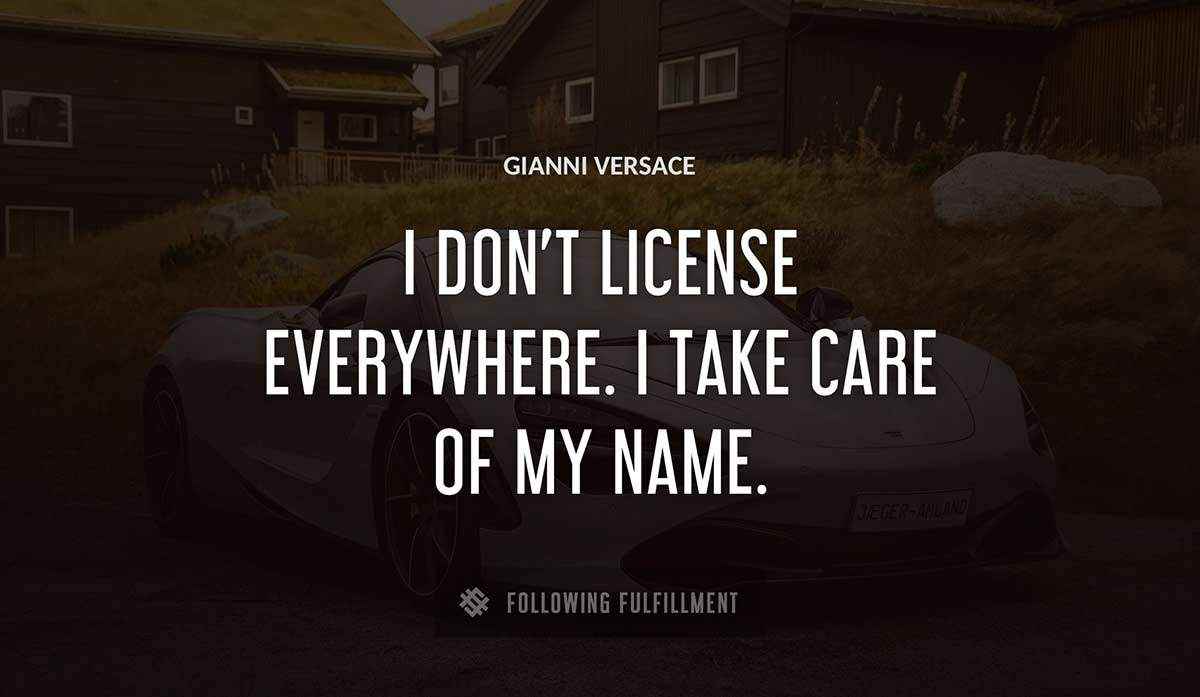 i don t license everywhere i take care of my name Gianni Versace quote