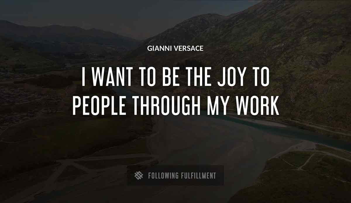 i want to be the joy to people through my work Gianni Versace quote