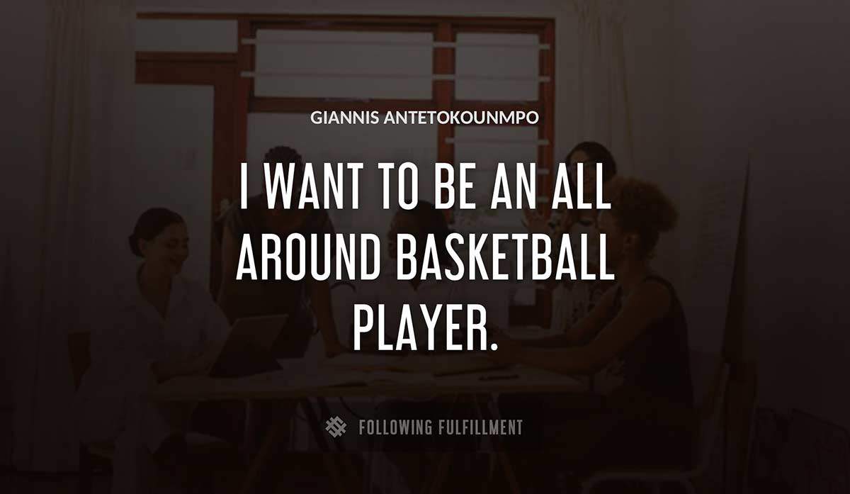 i want to be an all around basketball player Giannis Antetokounmpo quote