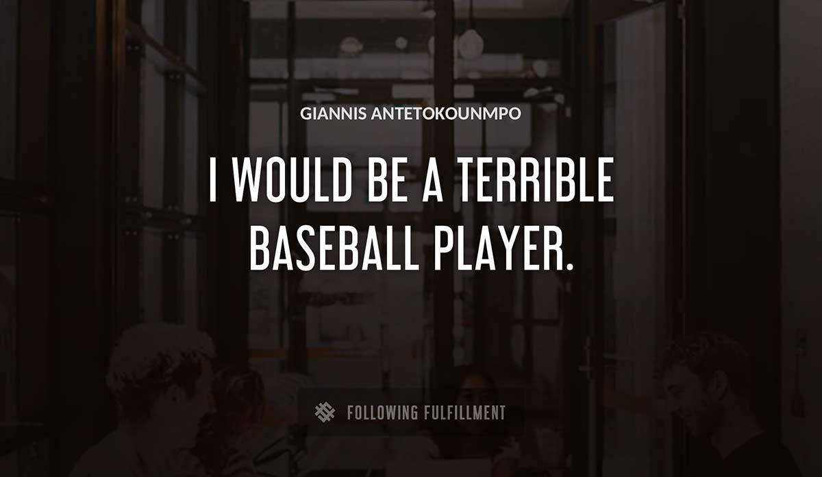 i would be a terrible baseball player Giannis Antetokounmpo quote