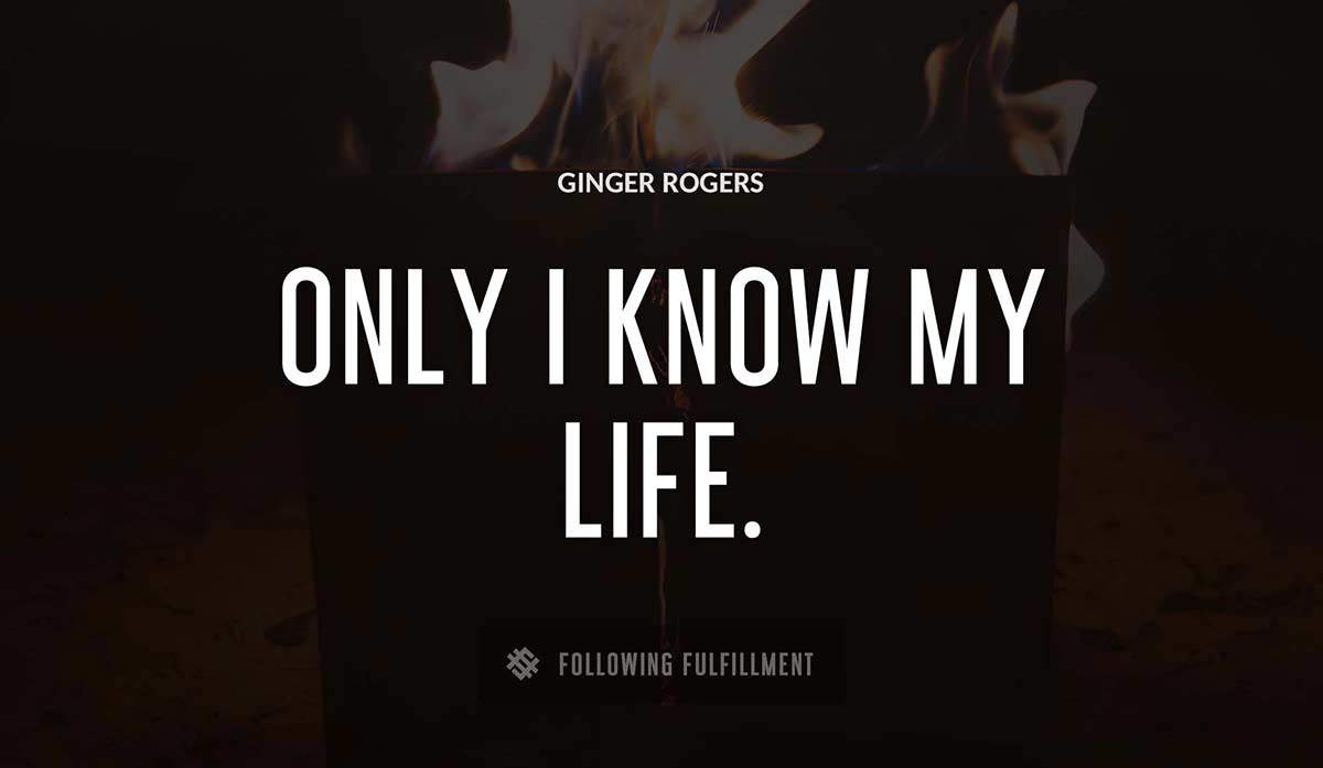 only i know my life Ginger Rogers quote