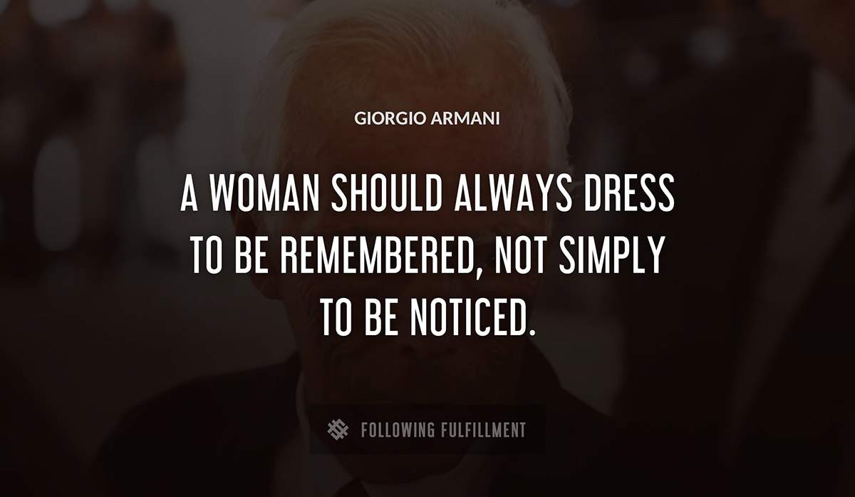 a woman should always dress to be remembered not simply to be noticed Giorgio Armani quote