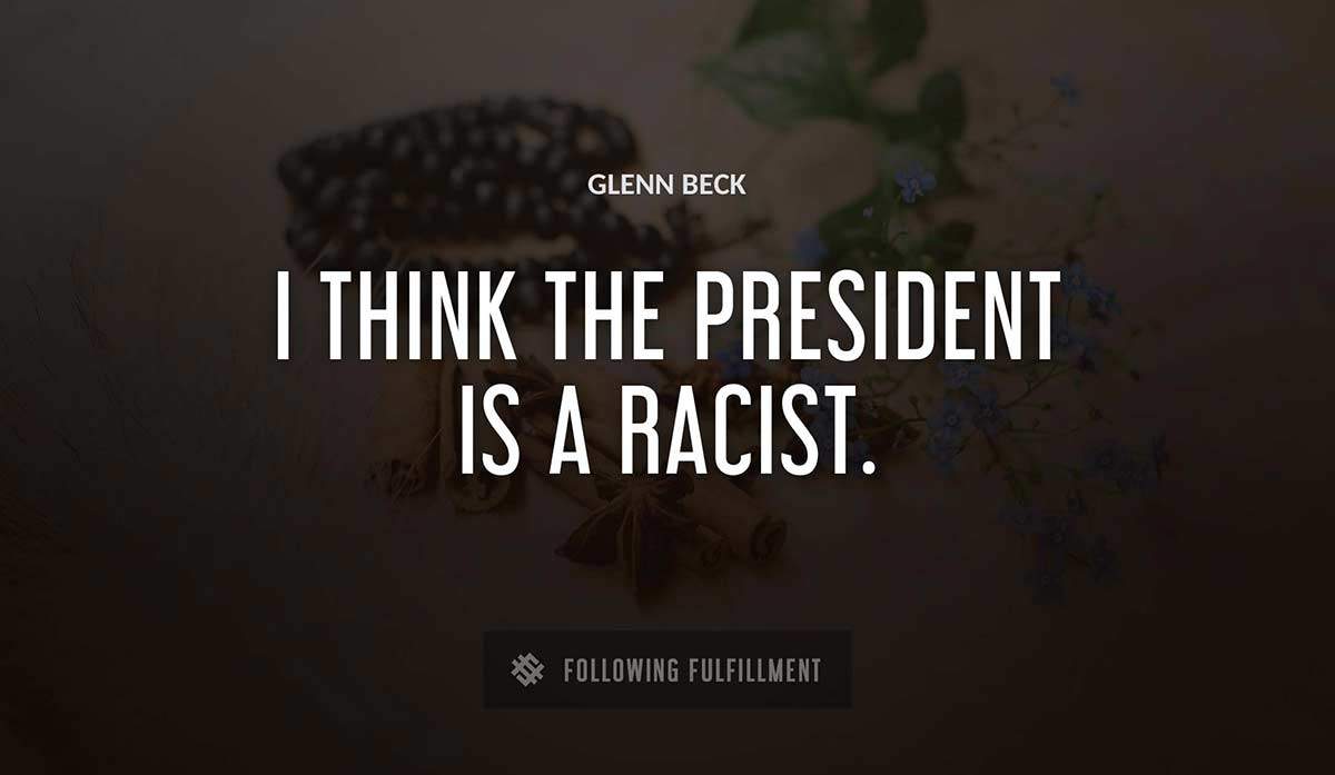 i think the president is a racist Glenn Beck quote
