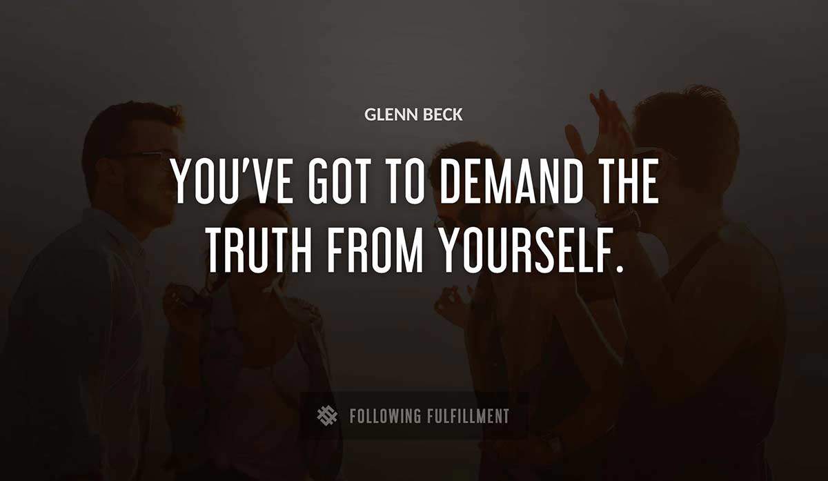 you ve got to demand the truth from yourself Glenn Beck quote