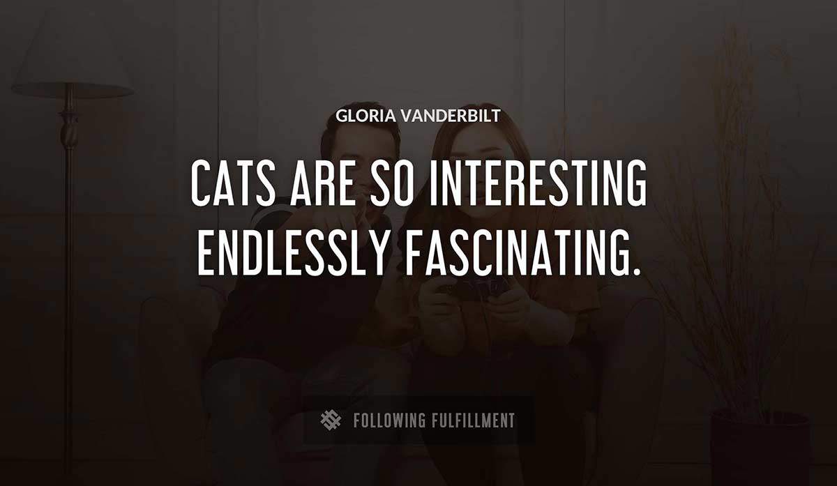 cats are so interesting endlessly fascinating Gloria Vanderbilt quote