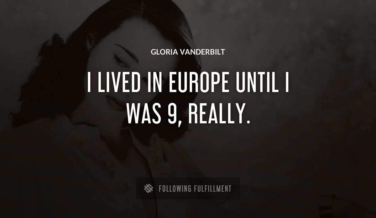i lived in europe until i was 9 really Gloria Vanderbilt quote