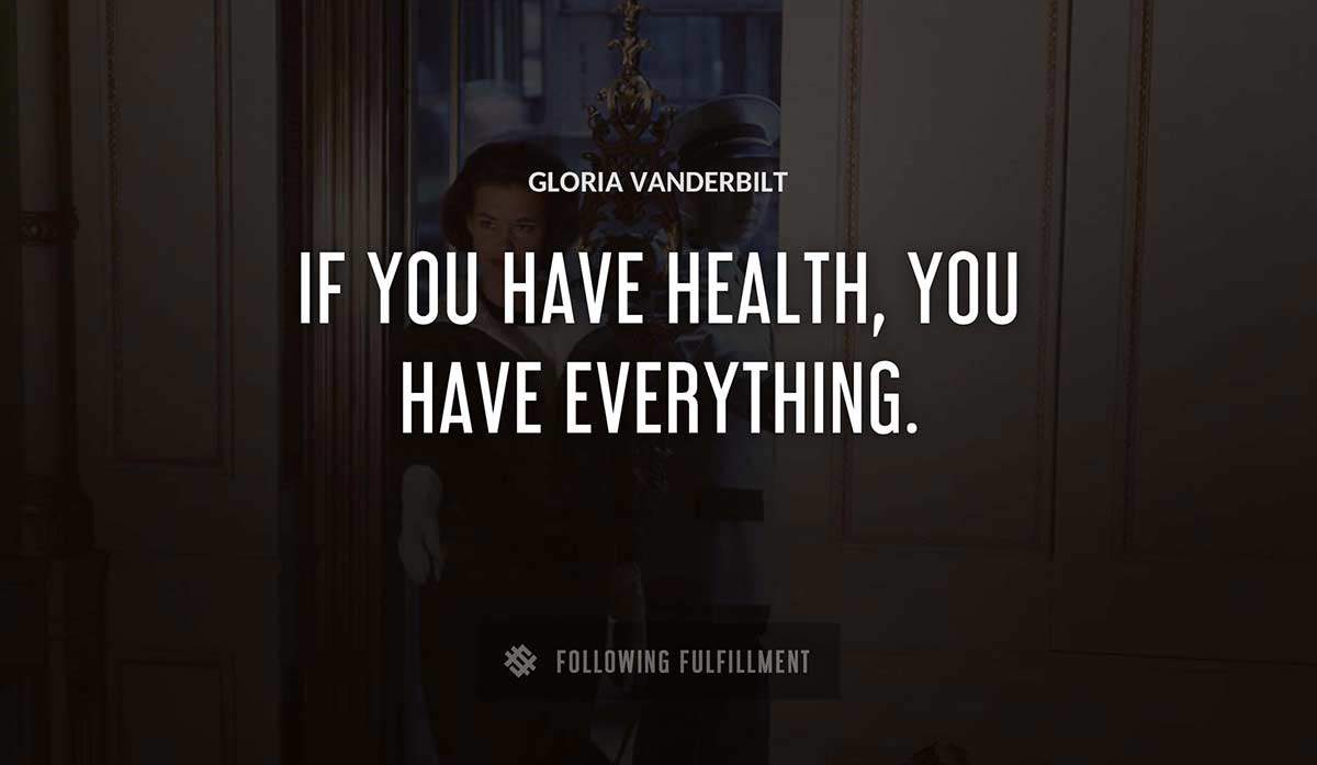 if you have health you have everything Gloria Vanderbilt quote