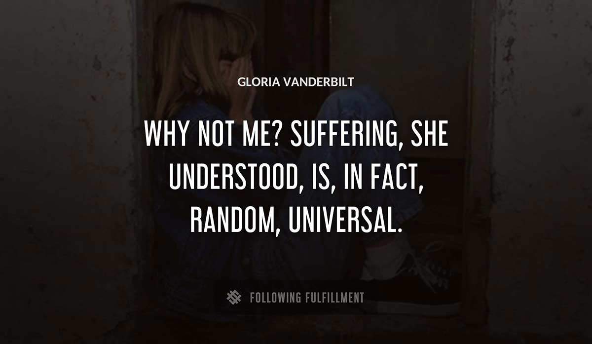 why not me suffering she understood is in fact random universal Gloria Vanderbilt quote