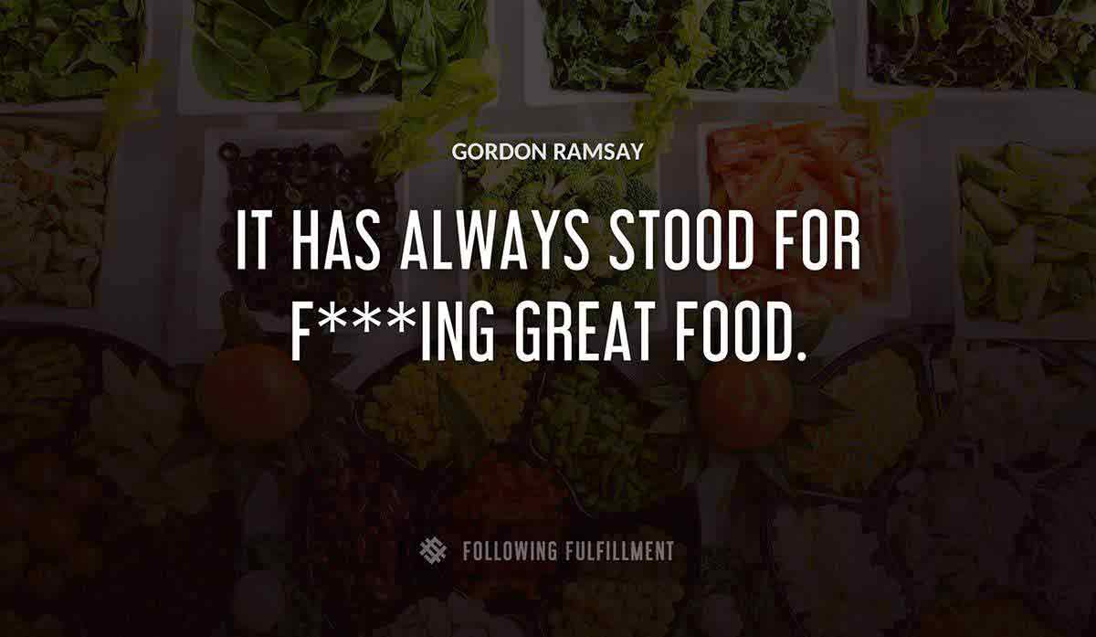 it has always stood for f ing great food Gordon Ramsay quote