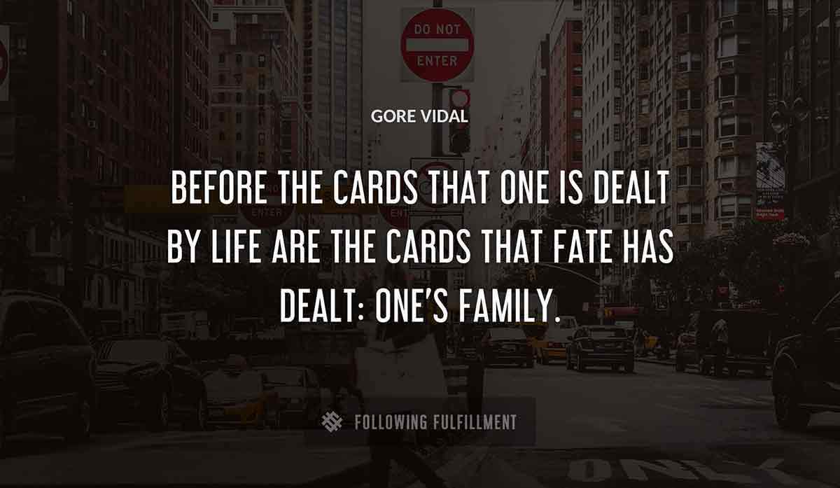 before the cards that one is dealt by life are the cards that fate has dealt one s family Gore Vidal quote