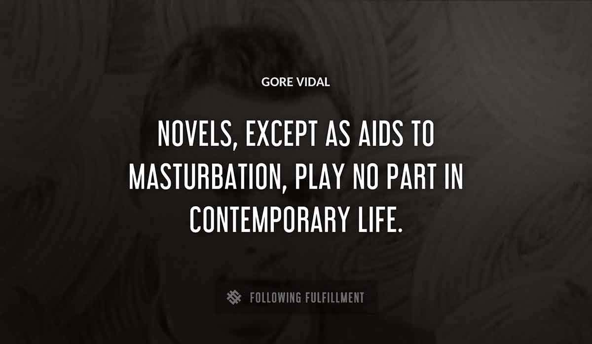 novels except as aids to masturbation play no part in contemporary life Gore Vidal quote
