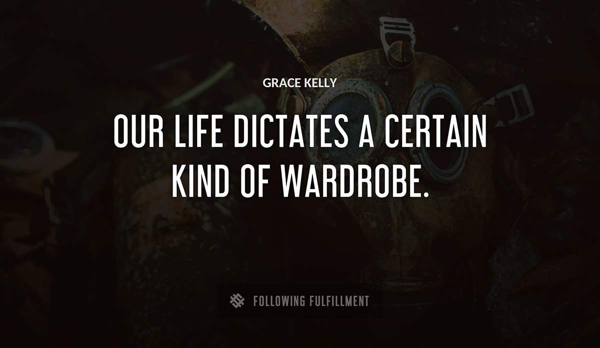 our life dictates a certain kind of wardrobe Grace Kelly quote