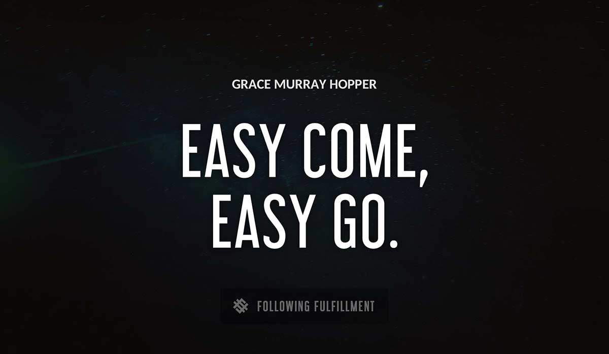 easy come easy go Grace Murray Hopper quote
