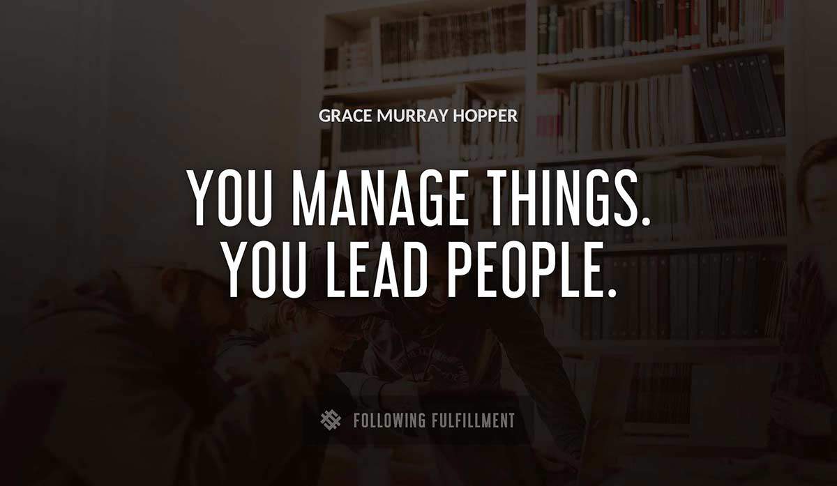 you manage things you lead people Grace Murray Hopper quote