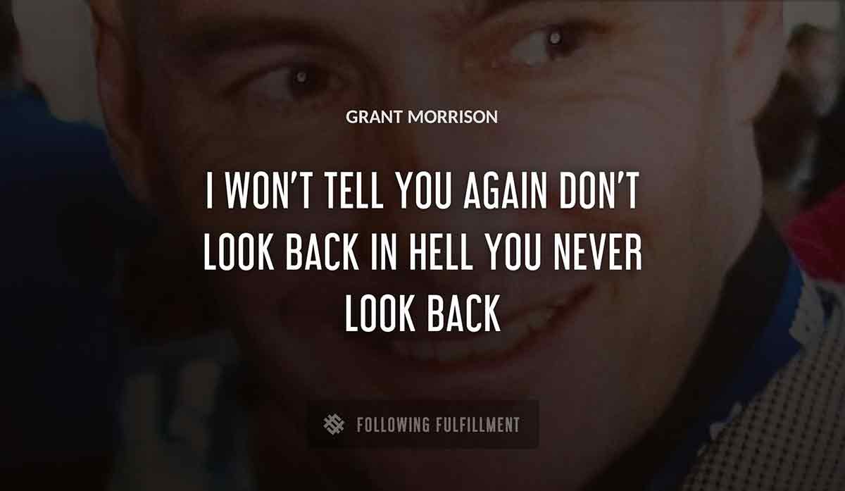 i won t tell you again don t look back in hell you never look back Grant Morrison quote