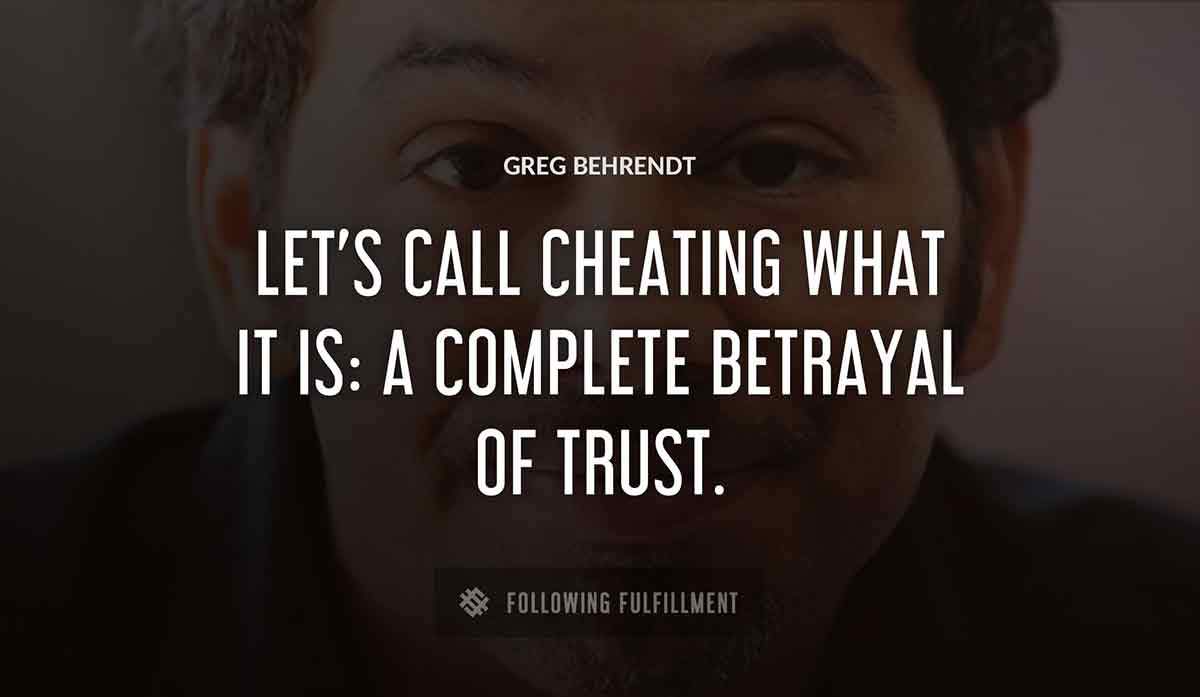 let s call cheating what it is a complete betrayal of trust Greg Behrendt quote
