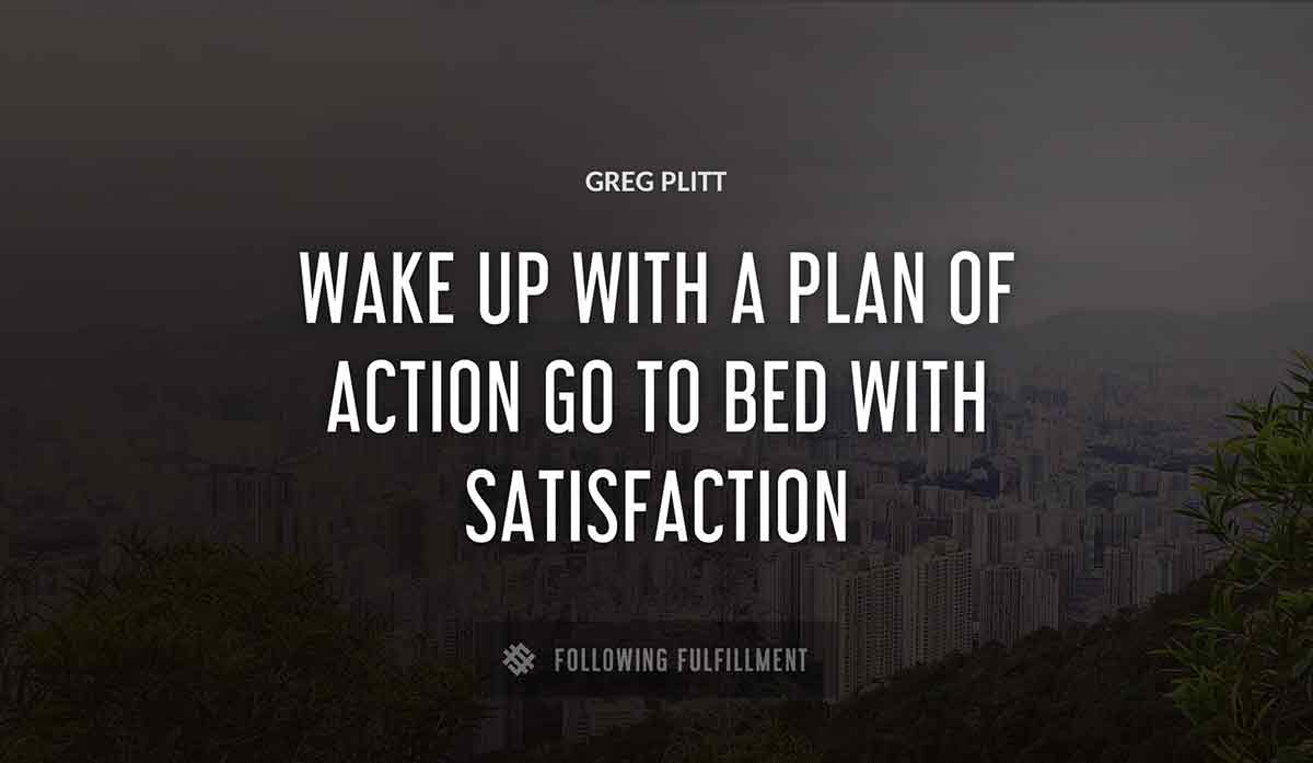 wake up with a plan of action go to bed with satisfaction Greg Plitt quote