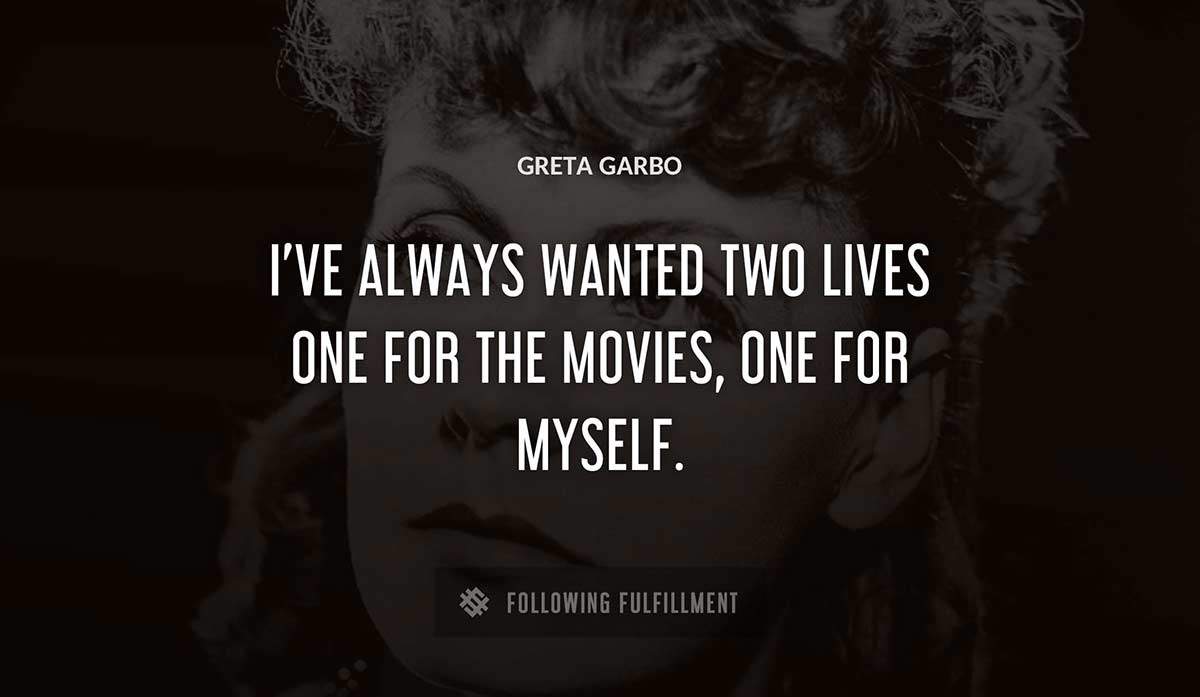i ve always wanted two lives one for the movies one for myself Greta Garbo quote