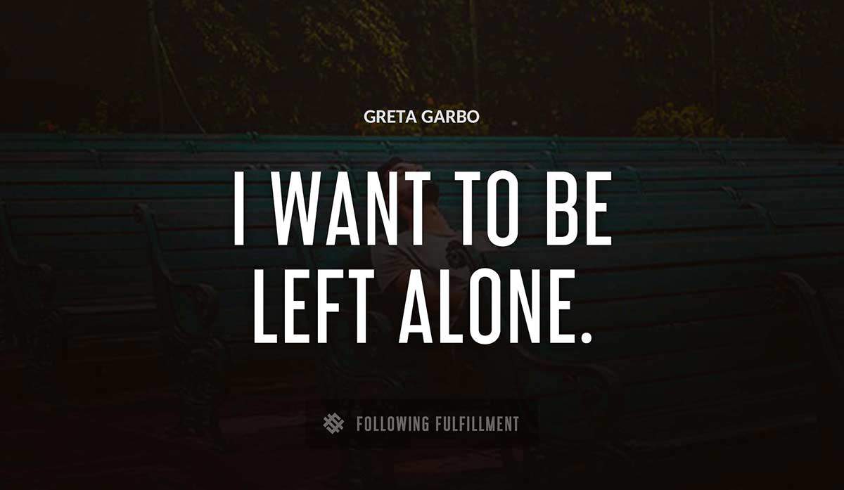 i want to be left alone Greta Garbo quote