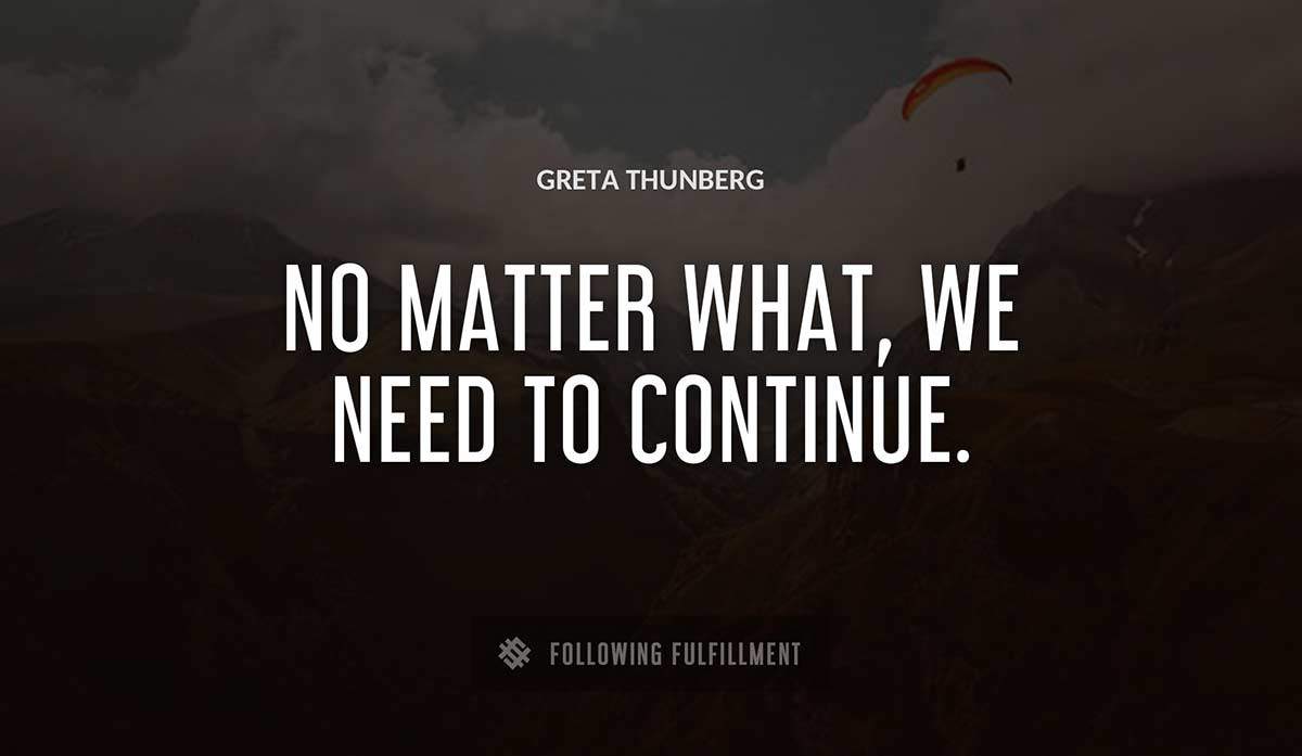 no matter what we need to continue Greta Thunberg quote