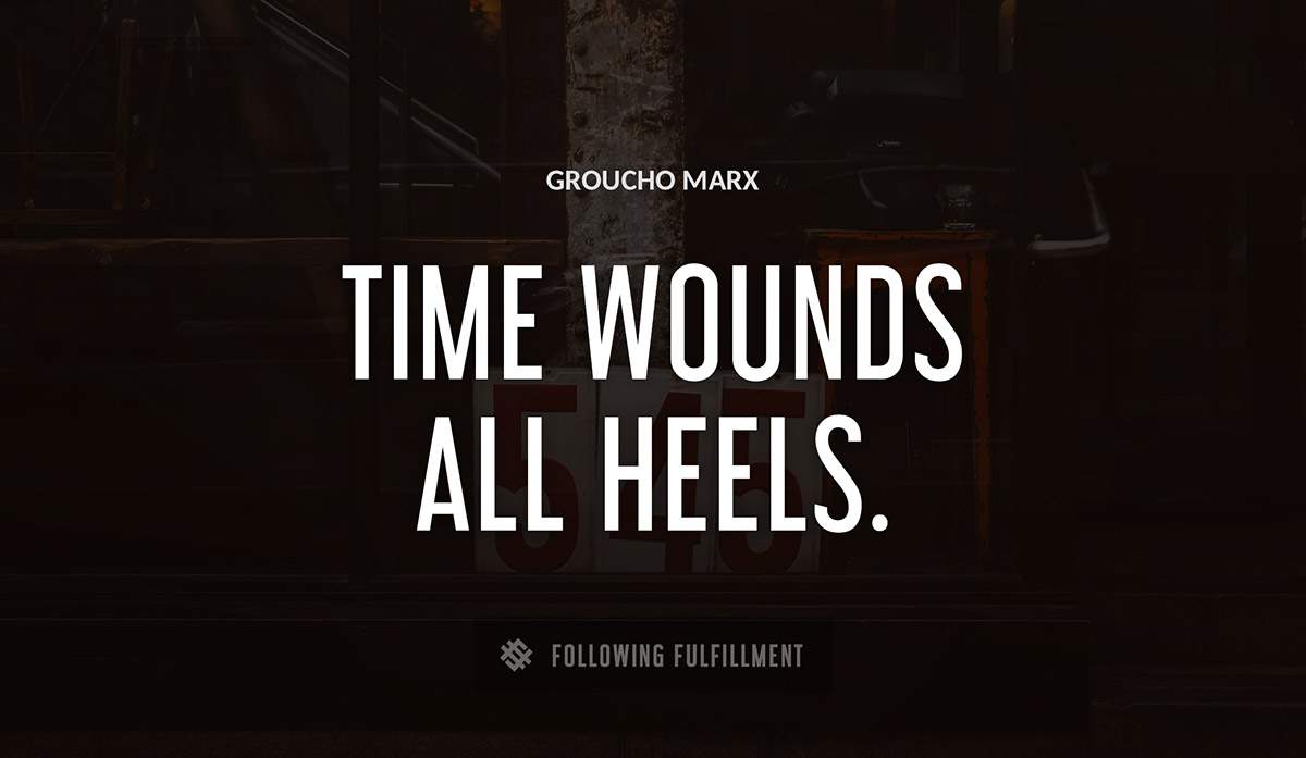 time wounds all heels Groucho Marx quote