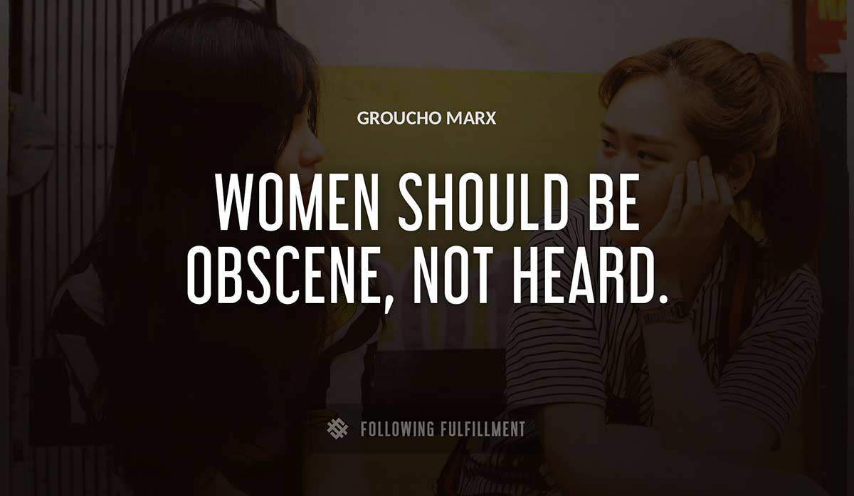 women should be obscene not heard Groucho Marx quote