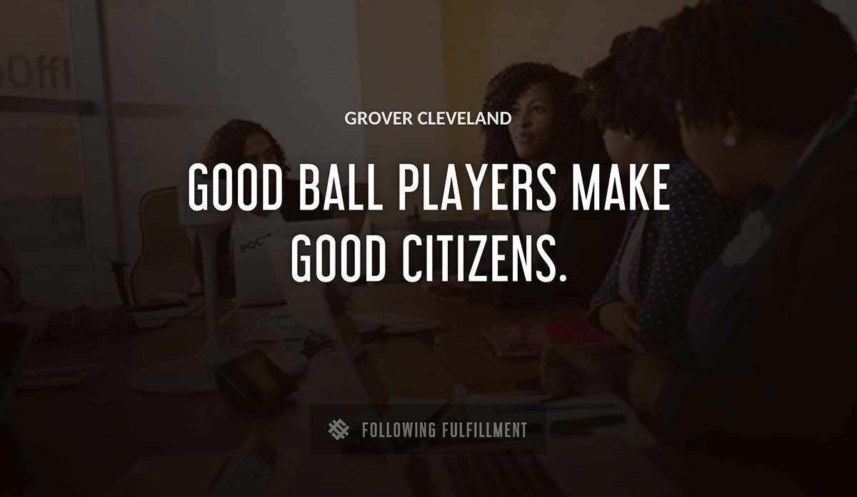 good ball players make good citizens Grover Cleveland quote