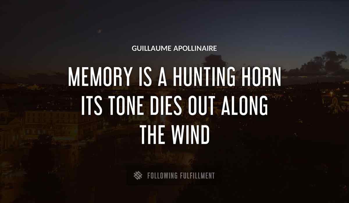 memory is a hunting horn its tone dies out along the wind Guillaume Apollinaire quote