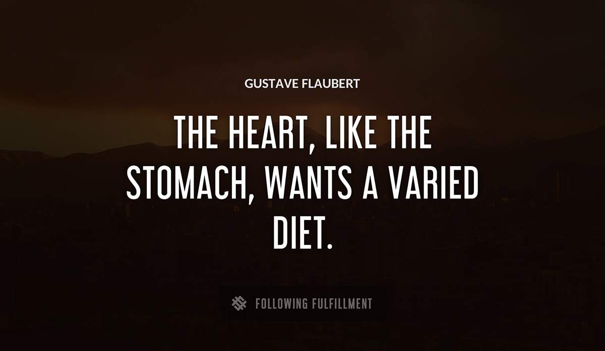 the heart like the stomach wants a varied diet Gustave Flaubert quote