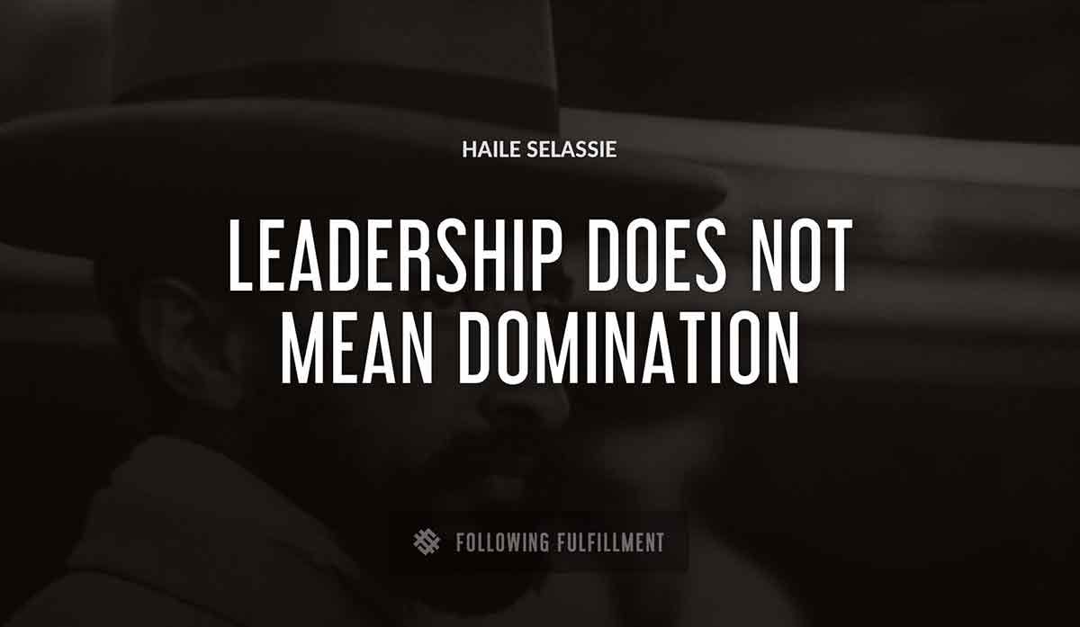 leadership does not mean domination Haile Selassie quote