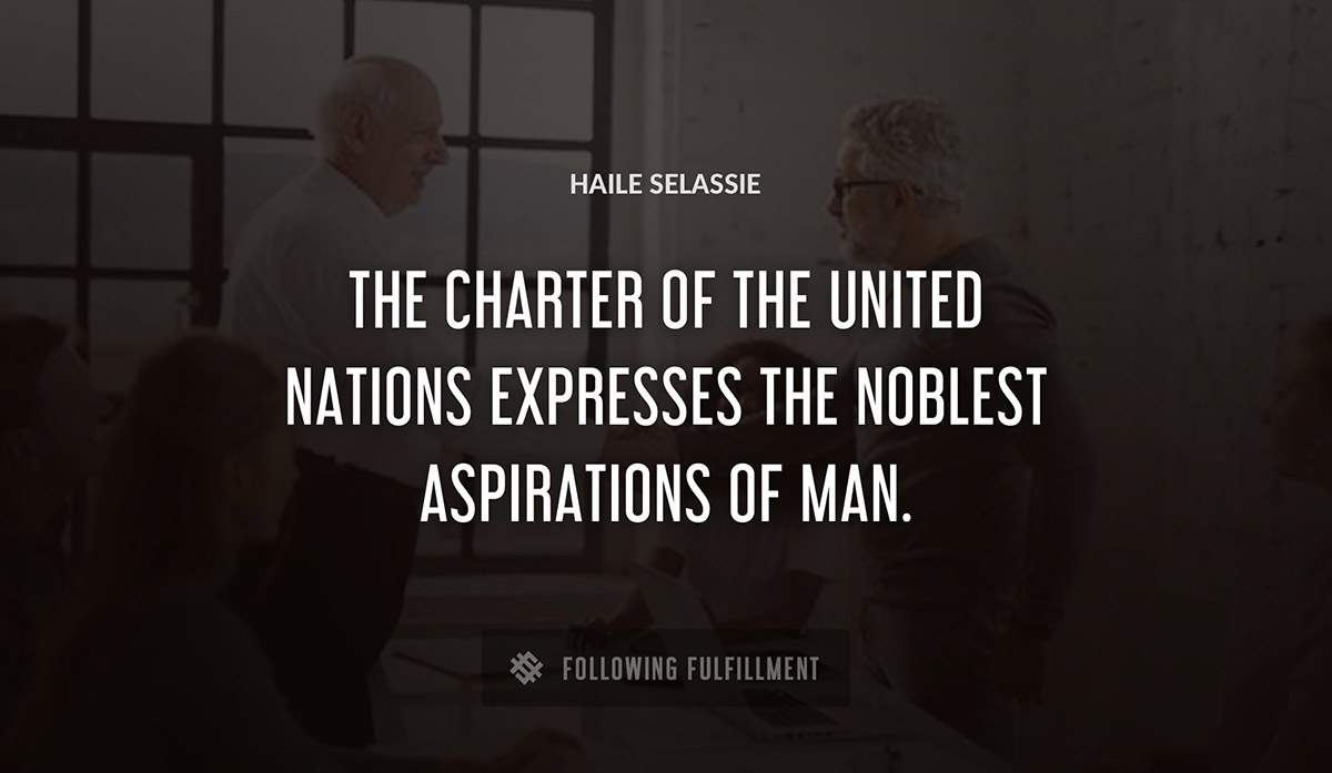 the charter of the united nations expresses the noblest aspirations of man Haile Selassie quote