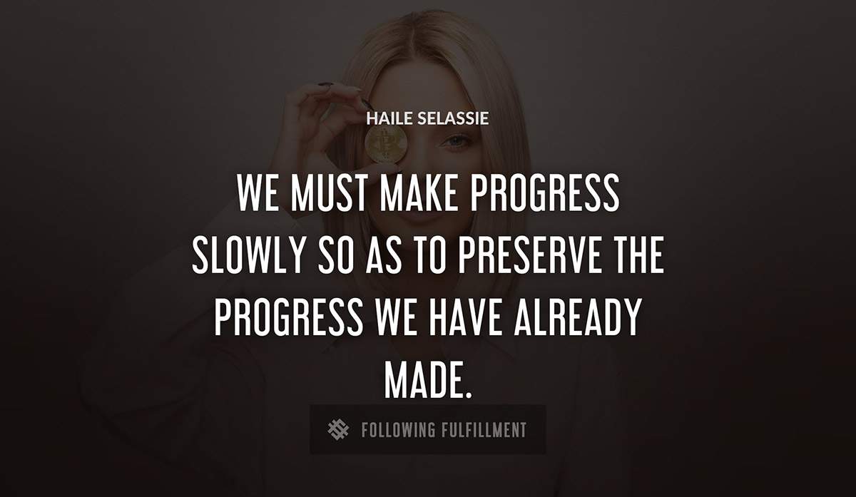 we must make progress slowly so as to preserve the progress we have already made Haile Selassie quote