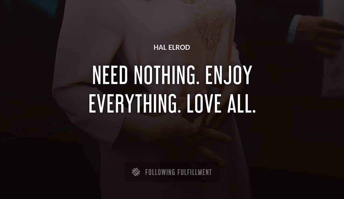 need nothing enjoy everything love all Hal Elrod quote