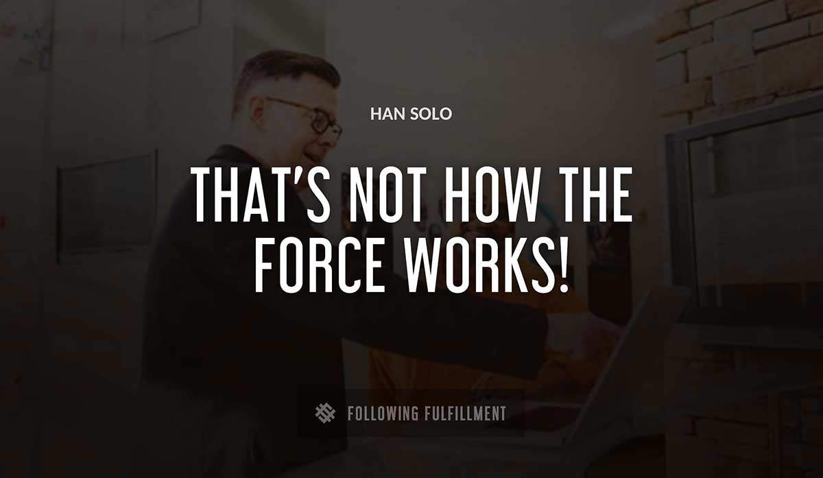 that s not how the force works Han Solo quote